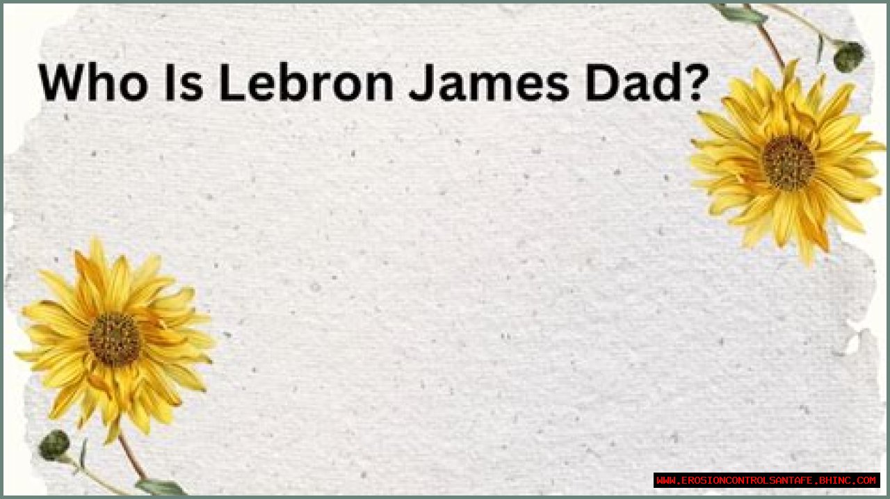 Who Is Lebron James Dad? Is Lebron James Dad Still Alive? Where Is Lebron James Dad Now?